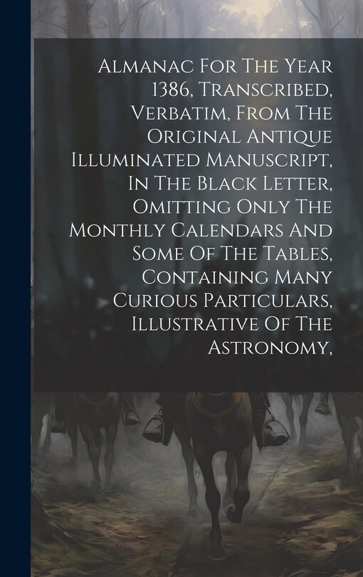 Couverture_Almanac For The Year 1386, Transcribed, Verbatim, From The Original Antique Illuminated Manuscript, In The Black Letter, Omitting Only The Monthly Calendars And Some Of The Tables, Containing Many Curious Particulars, Illustrative Of The Astronomy,