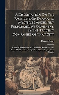 Couverture_A Dissertation On The Pageants Or Dramatic Mysteries Anciently Performed At Coventry, By The Trading Companies Of That City