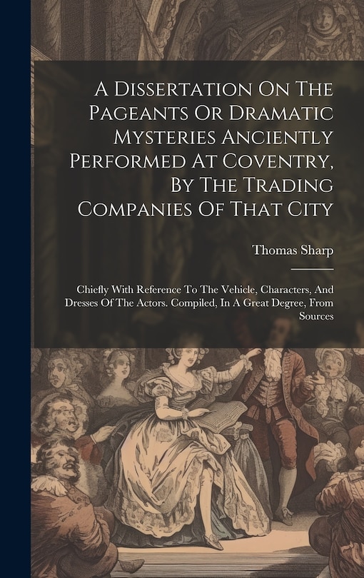 Front cover_A Dissertation On The Pageants Or Dramatic Mysteries Anciently Performed At Coventry, By The Trading Companies Of That City