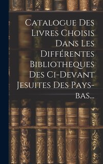 Couverture_Catalogue Des Livres Choisis Dans Les Différentes Bibliotheques Des Ci-devant Jesuites Des Pays-bas...