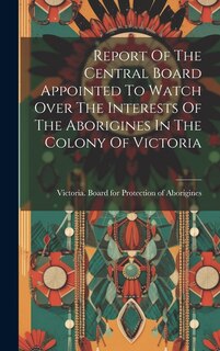 Couverture_Report Of The Central Board Appointed To Watch Over The Interests Of The Aborigines In The Colony Of Victoria