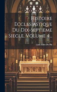 Front cover_Histoire Ecclesiastique Du Dix-septieme Siecle, Volume 4...