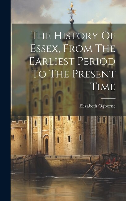 Front cover_The History Of Essex, From The Earliest Period To The Present Time