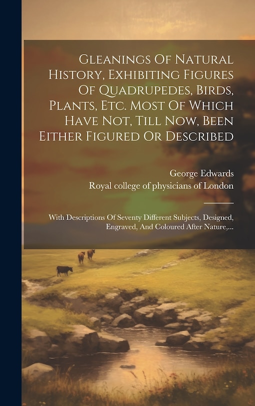 Front cover_Gleanings Of Natural History, Exhibiting Figures Of Quadrupedes, Birds, Plants, Etc. Most Of Which Have Not, Till Now, Been Either Figured Or Described