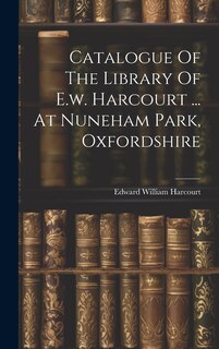 Couverture_Catalogue Of The Library Of E.w. Harcourt ... At Nuneham Park, Oxfordshire