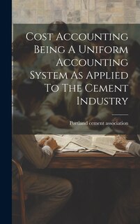 Couverture_Cost Accounting Being A Uniform Accounting System As Applied To The Cement Industry