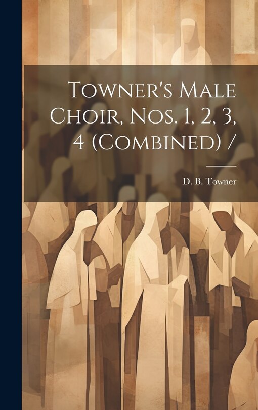 Front cover_Towner's Male Choir, Nos. 1, 2, 3, 4 (combined) /