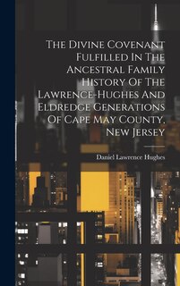 Front cover_The Divine Covenant Fulfilled In The Ancestral Family History Of The Lawrence-hughes And Eldredge Generations Of Cape May County, New Jersey