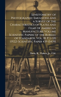 Front cover_Sensitometry of Photographic Emulsions and a Survey of the Characteristics of Plates and Films of American Manufacture Volume Scientific Papers of the Bureau of Standards, Vol. 18, p. 1-120 (1922) Scientific Paper 439 (S439)