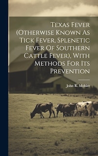 Front cover_Texas Fever (otherwise Known As Tick Fever, Splenetic Fever Of Southern Cattle Fever), With Methods For Its Prevention