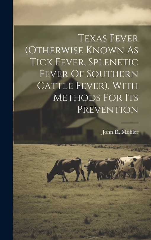 Front cover_Texas Fever (otherwise Known As Tick Fever, Splenetic Fever Of Southern Cattle Fever), With Methods For Its Prevention