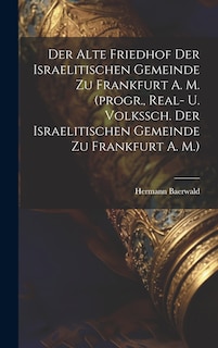 Couverture_Der Alte Friedhof Der Israelitischen Gemeinde Zu Frankfurt A. M. (progr., Real- U. Volkssch. Der Israelitischen Gemeinde Zu Frankfurt A. M.)