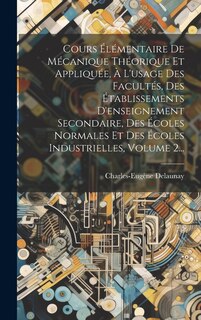 Front cover_Cours Élémentaire De Mécanique Théorique Et Appliquée, À L'usage Des Facultés, Des Établissements D'enseignement Secondaire, Des Écoles Normales Et Des Écoles Industrielles, Volume 2...