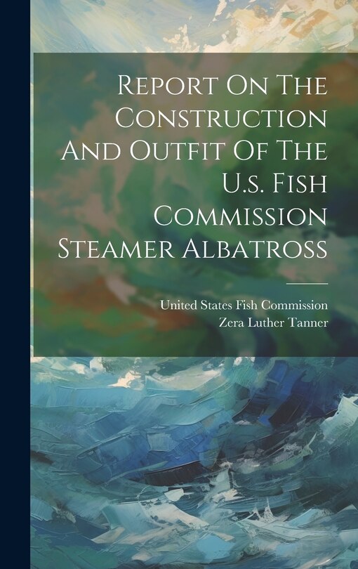 Front cover_Report On The Construction And Outfit Of The U.s. Fish Commission Steamer Albatross