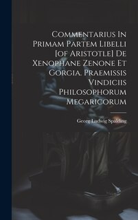 Front cover_Commentarius In Primam Partem Libelli [of Aristotle] De Xenophane Zenone Et Gorgia. Praemissis Vindiciis Philosophorum Megaricorum