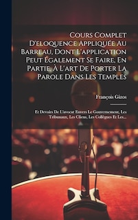 Front cover_Cours Complet D'eloquence Appliquée Au Barreau, Dont L'application Peut Également Se Faire, En Partie, À L'art De Porter La Parole Dans Les Temples