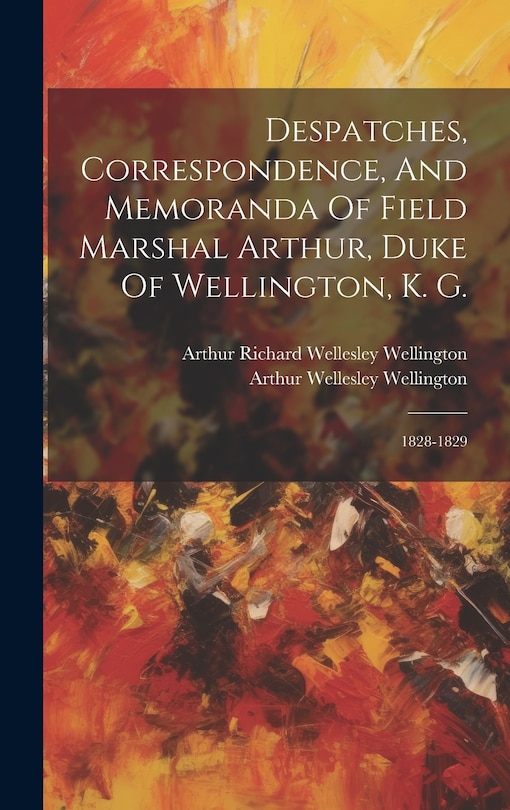 Couverture_Despatches, Correspondence, And Memoranda Of Field Marshal Arthur, Duke Of Wellington, K. G.