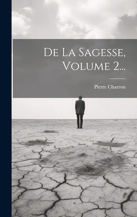 De La Sagesse, Volume 2...