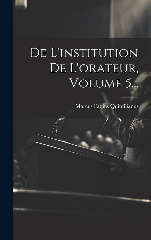 Front cover_De L'institution De L'orateur, Volume 5...