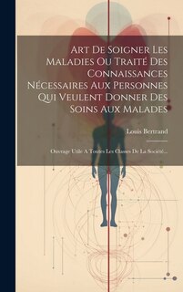 Front cover_Art De Soigner Les Maladies Ou Traité Des Connaissances Nécessaires Aux Personnes Qui Veulent Donner Des Soins Aux Malades
