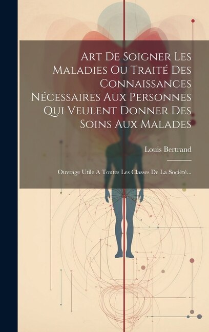 Front cover_Art De Soigner Les Maladies Ou Traité Des Connaissances Nécessaires Aux Personnes Qui Veulent Donner Des Soins Aux Malades
