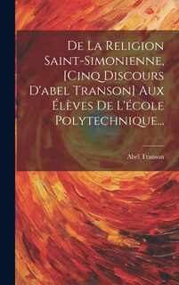 Front cover_De La Religion Saint-simonienne, [cinq Discours D'abel Transon] Aux Élèves De L'école Polytechnique...