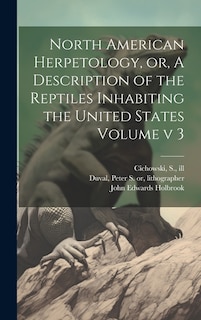 North American Herpetology, or, A Description of the Reptiles Inhabiting the United States Volume v 3