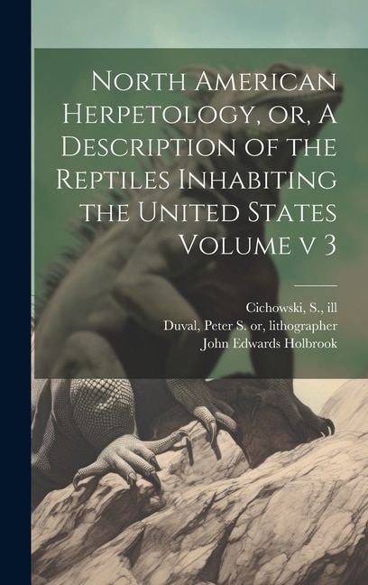 North American Herpetology, or, A Description of the Reptiles Inhabiting the United States Volume v 3