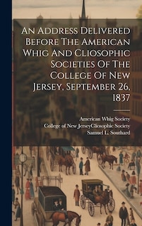 Couverture_An Address Delivered Before The American Whig And Cliosophic Societies Of The College Of New Jersey, September 26, 1837