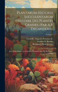 Plantarum historia succulentarum =Histoire des plantes grasses /par A.P. Decandolle; avec leurs figures en couleurs, dessine?es par P.J. Redoute?. Volume; Volume 1