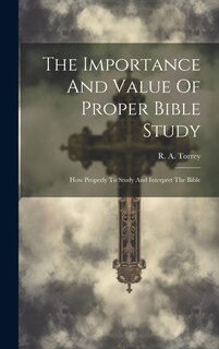 Front cover_The Importance And Value Of Proper Bible Study; How Properly To Study And Interpret The Bible