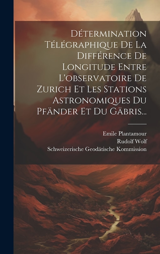Front cover_Détermination Télégraphique De La Différence De Longitude Entre L'observatoire De Zurich Et Les Stations Astronomiques Du Pfänder Et Du Gäbris...