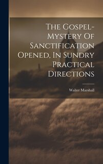 Front cover_The Gospel-mystery Of Sanctification Opened, In Sundry Practical Directions