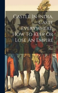 Front cover_Castle In India, Caste Everywhere, How To Keep Or Lose An Empire
