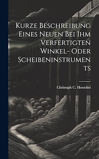 Front cover_Kurze Beschreibung Eines Neuen Bei Ihm Verfertigten Winkel- Oder Scheibeninstruments
