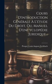 Front cover_Cours D'introduction Générale À L'étude Du Droit, Ou, Manuel D'encyclopédie Juridique...
