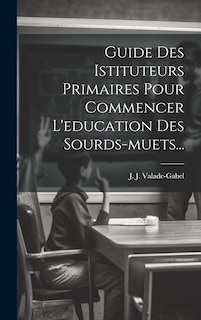 Couverture_Guide Des Istituteurs Primaires Pour Commencer L'education Des Sourds-muets...