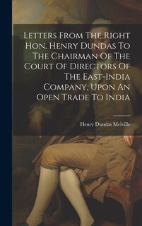 Front cover_Letters From The Right Hon. Henry Dundas To The Chairman Of The Court Of Directors Of The East-india Company, Upon An Open Trade To India