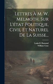 Couverture_Lettres À M. W. Melmoth, Sur L'état Politique, Civil Et Naturel De La Suisse...