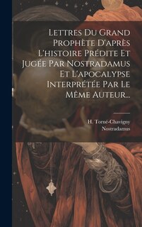 Front cover_Lettres Du Grand Prophète D'après L'histoire Prédite Et Jugée Par Nostradamus Et L'apocalypse Interprétée Par Le Même Auteur...