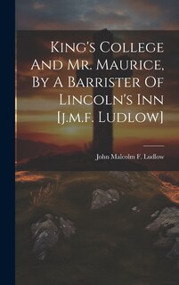 Front cover_King's College And Mr. Maurice, By A Barrister Of Lincoln's Inn [j.m.f. Ludlow]