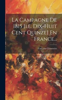 Front cover_La Campagne De 1815 [i.e. Dix-huit Cent Quinze] En France...