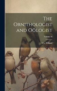 Front cover_The Ornithologist and Oölogist; Volume 18