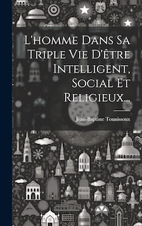 Front cover_L'homme Dans Sa Triple Vie D'être Intelligent, Social Et Religieux...