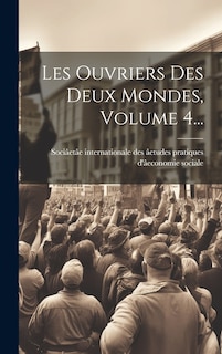 Front cover_Les Ouvriers Des Deux Mondes, Volume 4...