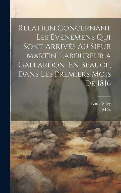 Couverture_Relation Concernant Les Événemens Qui Sont Arrivés Au Sieur Martin, Laboureur a Gallardon, En Beauce, Dans Les Premiers Mois De 1816