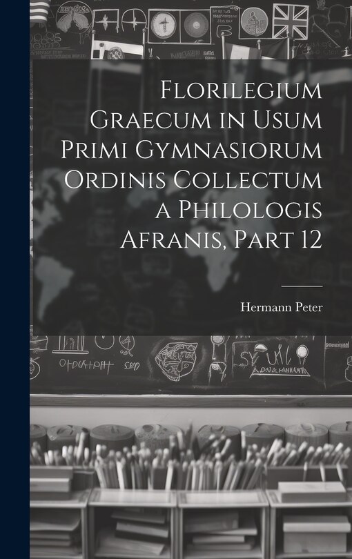 Front cover_Florilegium Graecum in Usum Primi Gymnasiorum Ordinis Collectum a Philologis Afranis, Part 12