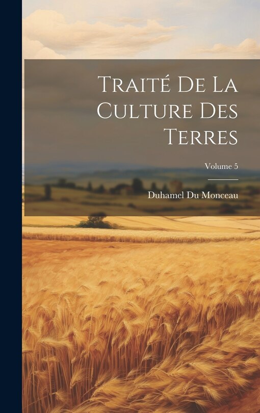 Couverture_Traité De La Culture Des Terres; Volume 5