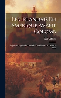 Les Irlandais En Amérique Avant Colomb: D'après La Légende Et L'historie; Colonisation De L'irland It Mikla