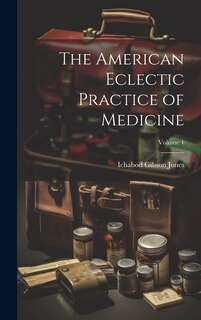 Front cover_The American Eclectic Practice of Medicine; Volume 1